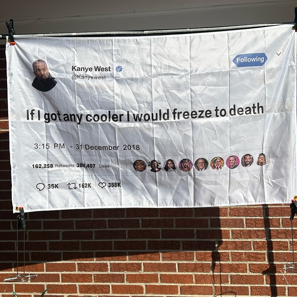 Kanye West, if I got any cooler I would freeze to death.tweet, 3 x 4